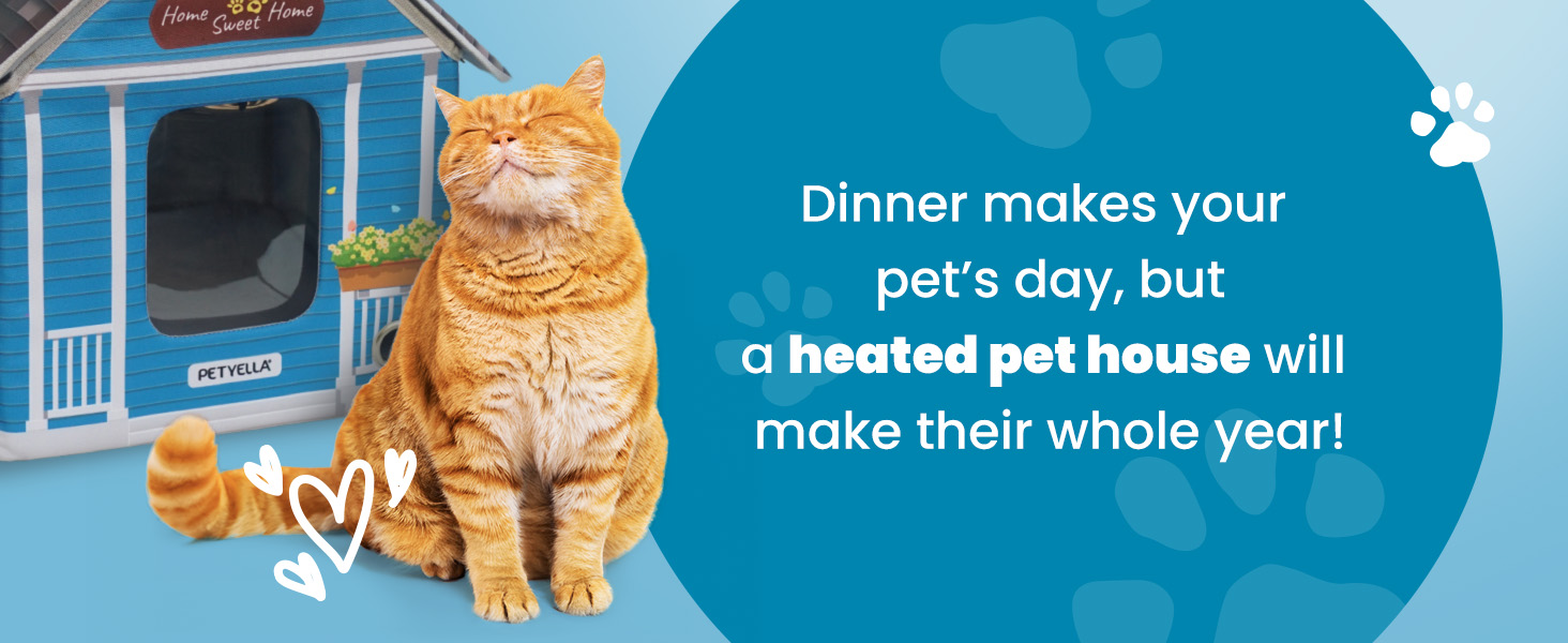 Dinner makes your pet's day, but a heated pet house will make their whole year!