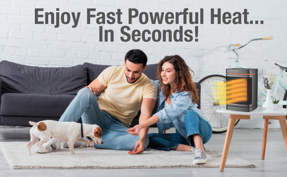 Enjoy fast powerful heat in seconds!