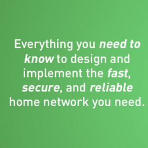 Everything you need to know to design and implement a fast, secure, and reliable home network